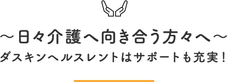 日々介護へ向き合う方々へ ダスキンヘルスレントはサポートも充実！