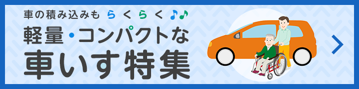 車の積み込みもらくらく軽量・コンパクトな車いす特集