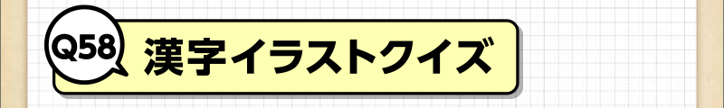 Q58 漢字イラストクイズ 脳のトレーニングにチャレンジ ダスキンヘルスレント