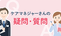 ケアマネジャーさんの疑問・質問