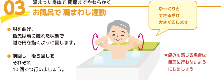 お風呂で肩まわし運動 ゆっくりそできるだけ大きく回します 肘を曲げ指先は肩に触れた状態で肘を円を描くように回します。前まわし・後ろ回しをそれぞれ10回ずつ行いましょう