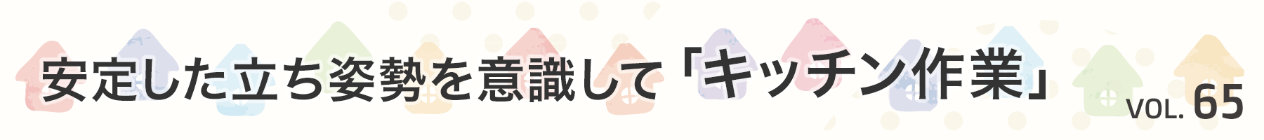 Vol. 65　安定した立ち姿勢を意識して「キッチン作業」
