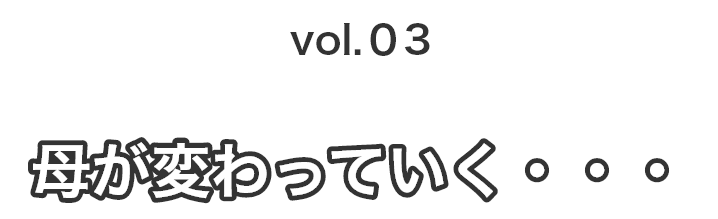 vol03 母が変わっていく・・・