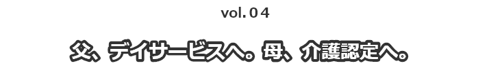 父、デイサービスへ。母、介護認定へ。