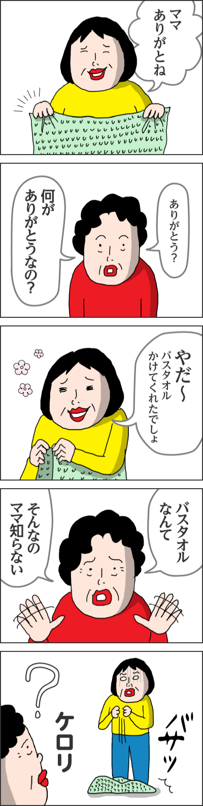 ママありがとね------ありがとう?何がありがとうなの?------やだ〜バスタオルかけてくれたでしょ------バスタオルなんてそんなのママ知らない------バサッケロリ