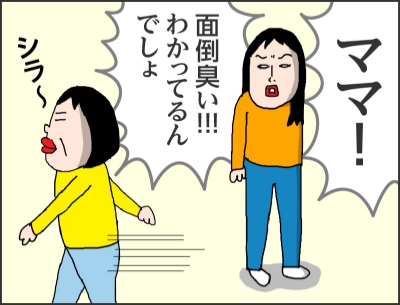 ママ!面倒臭い!!わかってるんでしょ(シラ~)