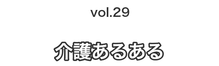 vol.29 介護あるある