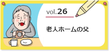 vol.26老人ホームの父
