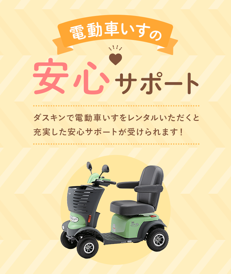 電動車いすの安心サポート ダスキンで電動車いすをレンタルいただくと充実した安心サポートが受けられます！